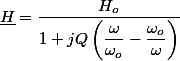 \underline{H}=\dfrac{H_{o}}{1+jQ\left(\dfrac{\omega}{\omega_{o}}-\dfrac{\omega_{o}}{\omega}\right)}